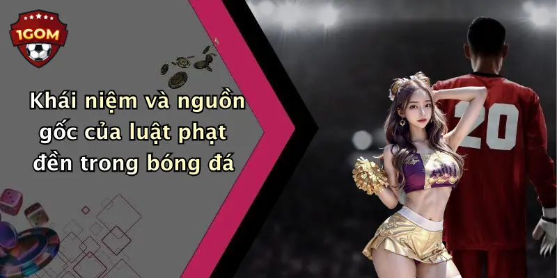 Khái niệm và nguồn gốc của luật phạt đền trong bóng đá