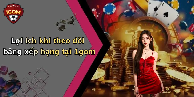 Lợi ích khi theo dõi bảng xếp hạng tại 1gom