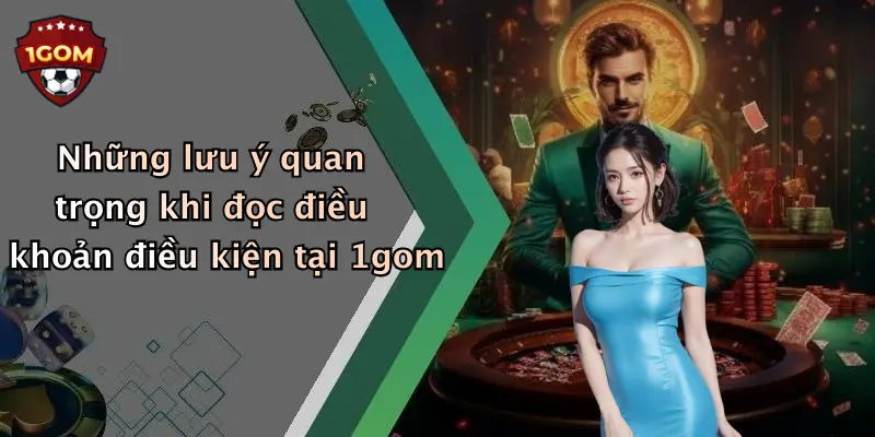 Những lưu ý quan trọng khi đọc điều khoản điều kiện tại 1gom