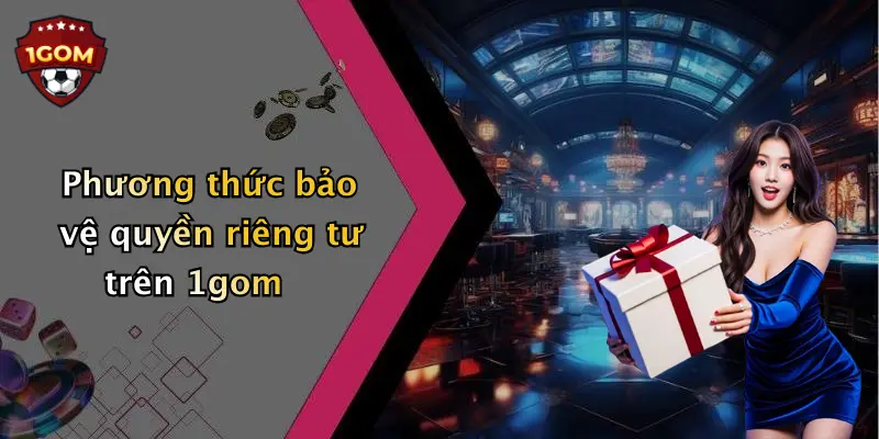 Phương thức bảo vệ quyền riêng tư trên 1gom