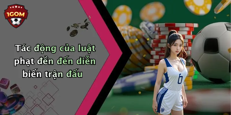 Tác động của luật phạt đền đến diễn biến trận đấu