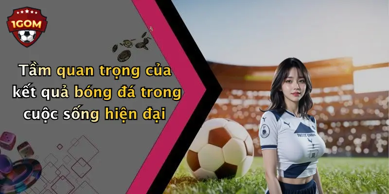 Tầm quan trọng của kết quả bóng đá trong cuộc sống hiện đại