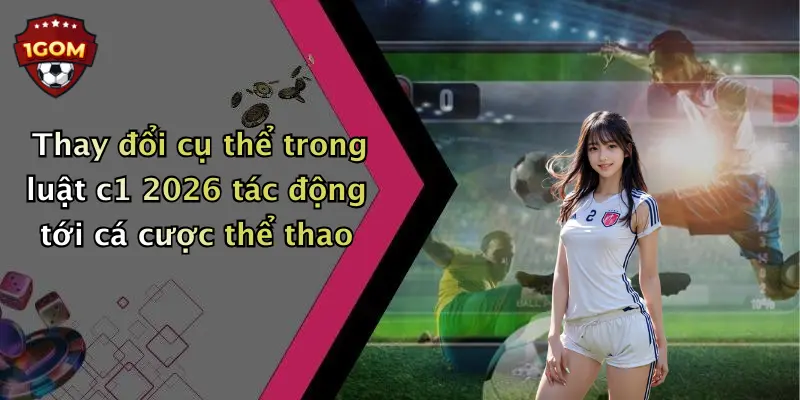 Thay đổi cụ thể trong luật c1 2026 tác động tới cá cược thể thao