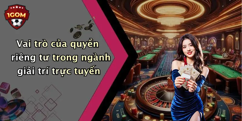 Vai trò của quyền riêng tư trong ngành giải trí trực tuyến
