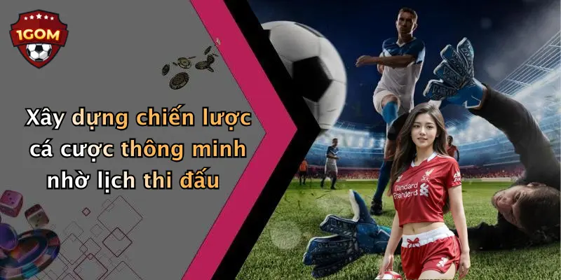 Xây dựng chiến lược cá cược thông minh nhờ lịch thi đấu