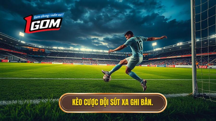 1. Hiểu rõ về kèo cược đội ghi bàn từ tình huống sút xa ngoài vòng cấm