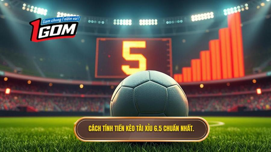 Cách tính tiền khi chơi kèo tài xỉu 6.5