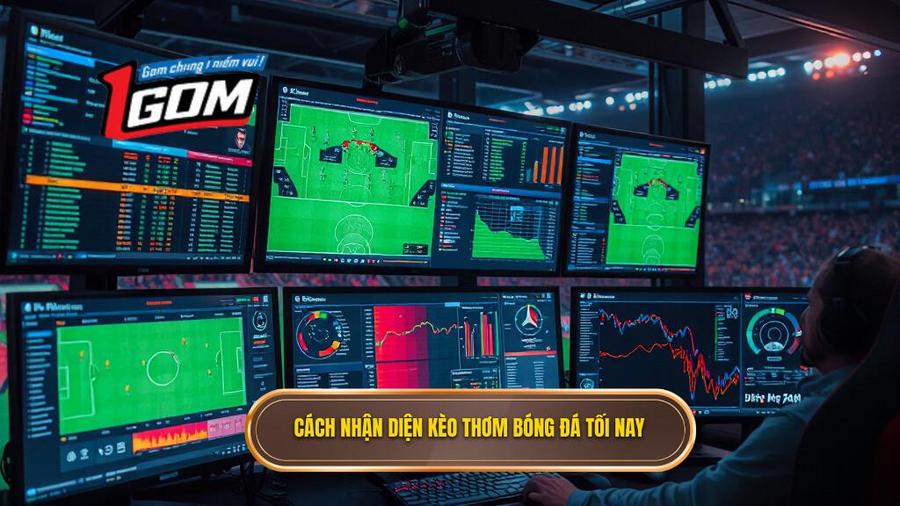 Cách nhận diện kèo thơm bóng đá tối nay từ bảng kèo nhà cái
