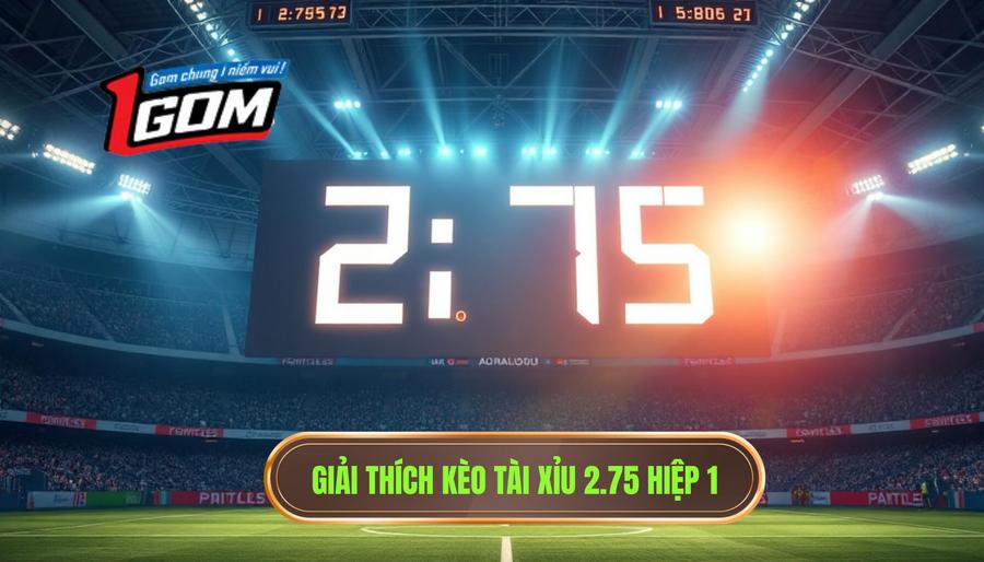 1. Giải thích kèo tài xỉu 2.75 hiệp 1