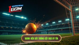 Kèo cược tổng số lần sút bóng trúng cột dọc: Nghệ thuật soi kèo đỉnh cao tại 1GOM