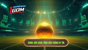 Kèo cược tổng bàn thắng: Bí kíp soi kèo chính xác từ chuyên gia 1GOM