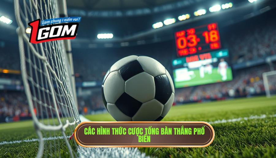 Các hình thức cược tổng bàn thắng phổ biến