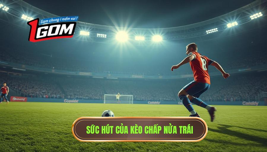 Sức hút của kèo chấp nửa trái