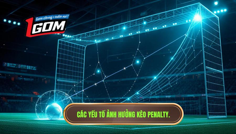 Các yếu tố ảnh hưởng kèo penalty