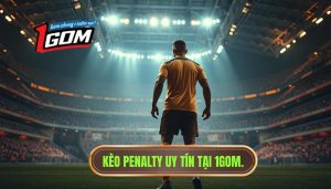 Kèo Penalty Là Gì? Kinh Nghiệm Soi Kèo Penalty Chắc Thắng Từ 1GOM